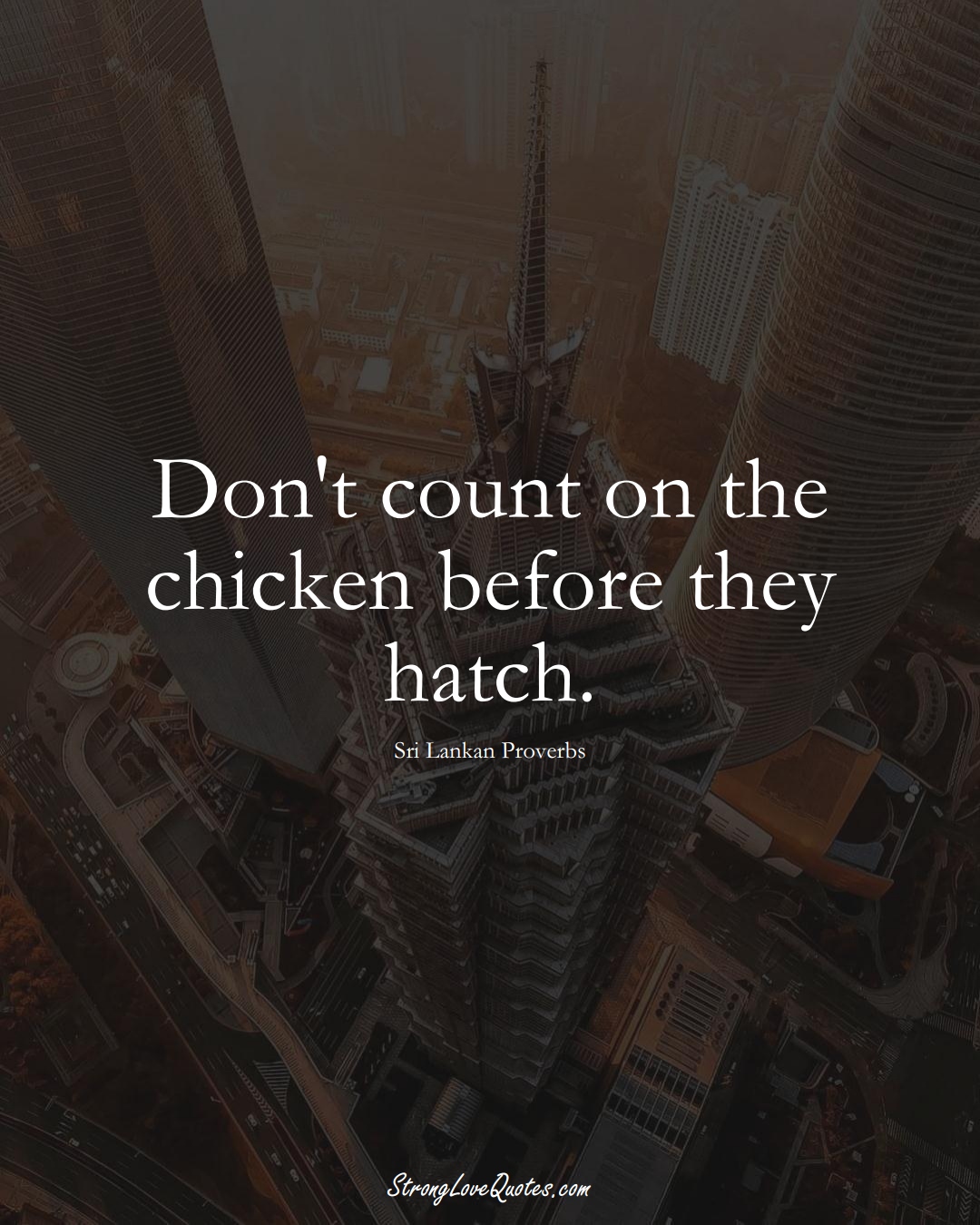 Don't count on the chicken before they hatch. (Sri Lankan Sayings);  #AsianSayings