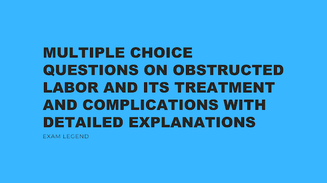 Multiple choice questions on obstructed labor and its treatment and complications with detailed explanations