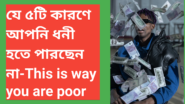 যে ৫টি কারণে আপনি ধনী হতে পারছেন না-This is way you are poor