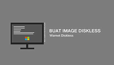 Panduan Lengkap Membuat Image Diskless Windows Warnet Yang Baik dan Benar