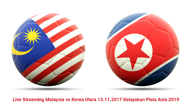 Live Streaming Malaysia vs Korea Utara 13.11.2017 Kelayakan Piala Asia 2019