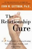 The Relationship Cure: A 5 Step Guide to Strengthening Your Marriage, Family, and Friendships