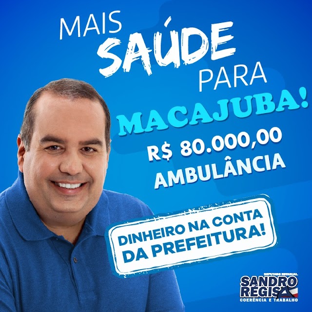 Deputado Sandro Régis deposita recurso no valor de R$ 80.000,00 para Prefeitura de Macajuba adquirir mais uma Ambulância.