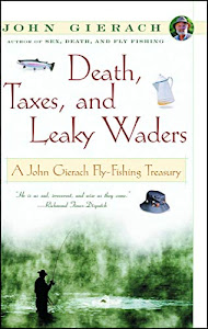 Death, Taxes, and Leaky Waders : A John Gierach Fly-Fishing Treasury