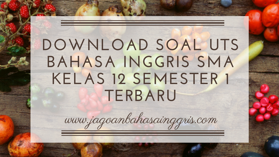 Download Soal UTS Bahasa Inggris SMA Kelas 12 Semester 1 Terbaru