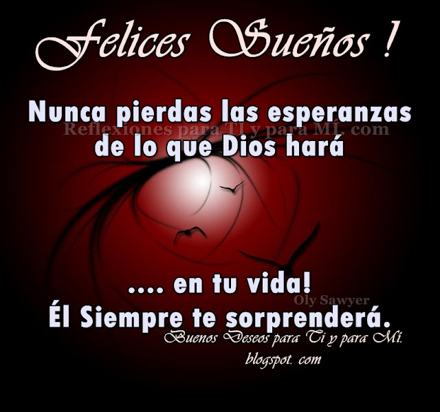 FELICES SUEÑOS! Nunca pierdas las esperanzas de lo que Dios hará en tu vida! Él siempre te sorprenderá.