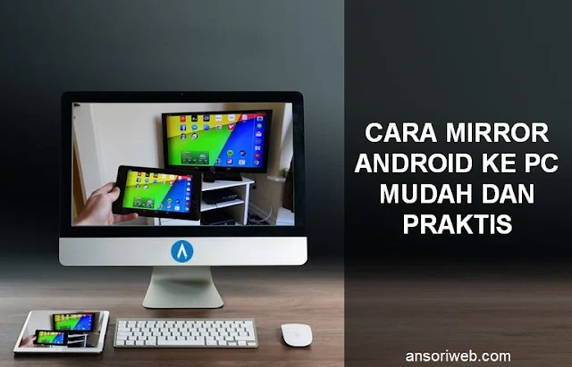 Cara Mirror Android ke PC Mudah dan Praktis