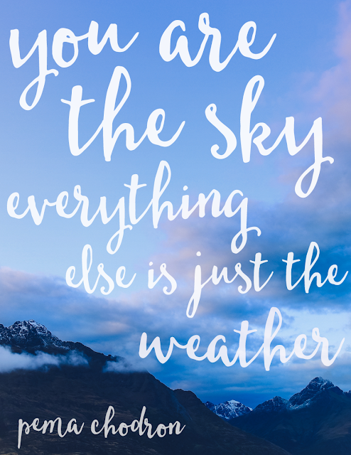 you are the sky. everything else is just the weather. // Pema Chödrön