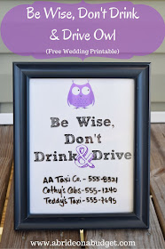 You ABSOLUTELY want your guests to be safe at your wedding. Don't allow drunk driving! Print this Be Wise, Don't Drink & Drive Owl free wedding printable from www.abrideonabudget.com. Write taxi numbers on it and hang it at your wedding.