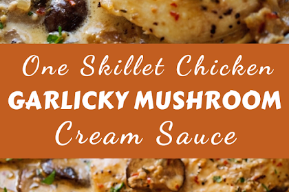 ONE SKILLET CHICKEN WITH GARLICKY MUSHROOM CREAM SAUCE