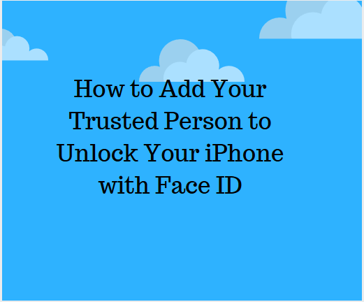 How to Add Your Trusted Person to Unlock Your iPhone with Face ID