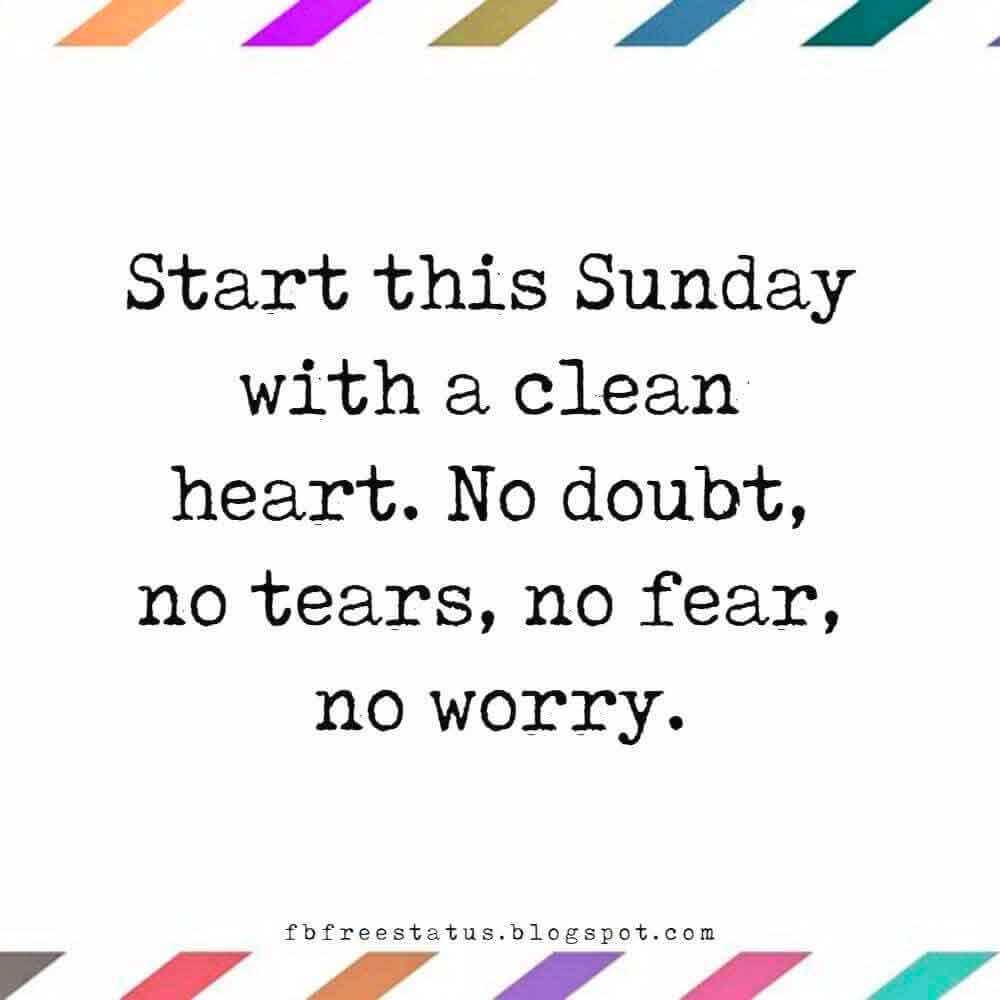 happy sunday images and quotes, Start this Sunday with a clean heart. No doubt, no tears, no fear, no worry.