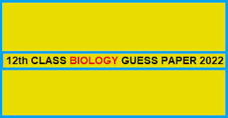 12th CLASS BIOLOGY GUESS PAPER 2022