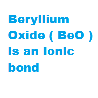 Beryllium Oxide ( BeO ) is an Ionic bond