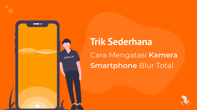 Cara Mudah Mengatasi Kamera HP yang Buram atau Blur Total