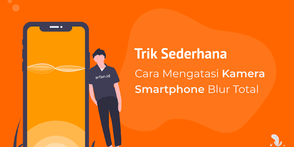 Cara Mudah Mengatasi Kamera HP yang Buram atau Blur Total