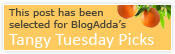 This post has been selected for BlogAdda's Tangy Tuesday Picks