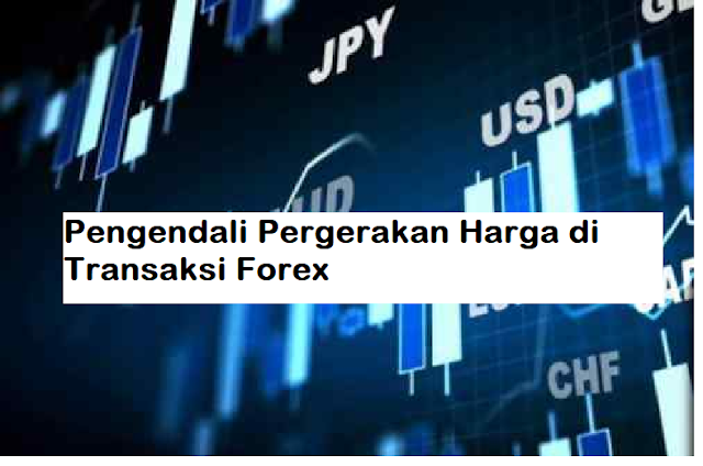 Pengendali Pergerakan Harga di Transaksi Forex