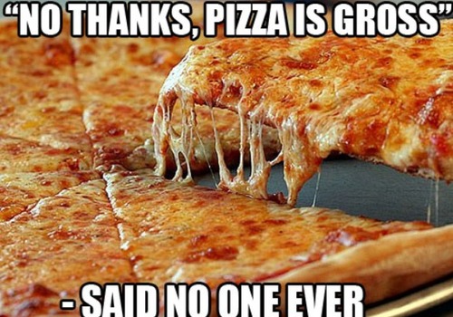pizza is gross said no one ever