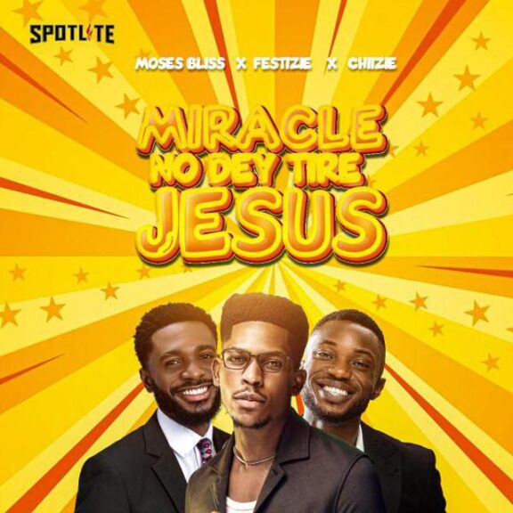 Audio: Moses Bliss x Festizie x Chizie – Miracle No Dey Tire Jesus