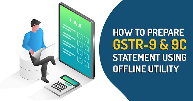 How to Prepare GSTR-9 & 9C Statement Using Offline Utility