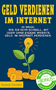 Geld verdienen im Internet: 45 Wege, wie Sie sehr schnell, mit oder ohne eigene Website, Geld im Internet verdienen.