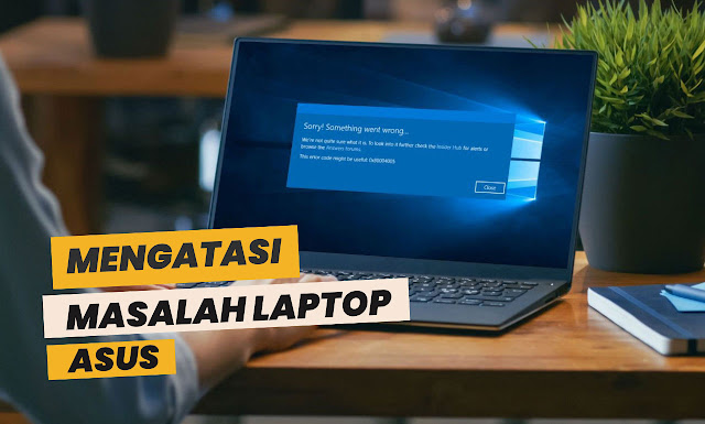 Mengatasi Masalah Laptop Asus yang Tidak Bisa Nyala dengan 6 Cara Mudah