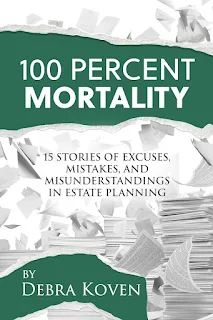 100 Percent Mortality: 15 Stories of Excuses, Mistakes, and Misunderstandings in Estate Planning Business and Money Book Promotion by Debra Koven