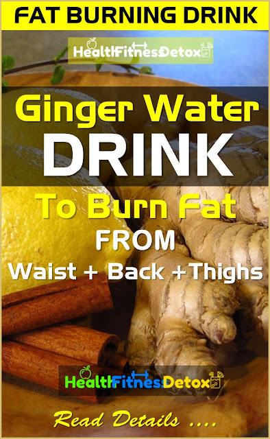 how to burn belly fat fast, weight loss drink, Fat Burning Drink,  Ginger Water for weight loss, detox drink for weight loss, Best Drink to Burn Fat From The Waist Back And Thighs