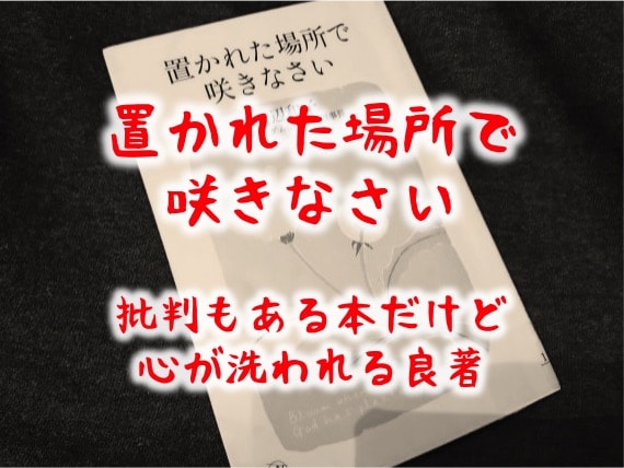 置かれた場所で咲きなさい 感想 批判もある本だけど名言あふれる良著 子供3人フルタイムワーママがワンオペ育児を攻略するブログ