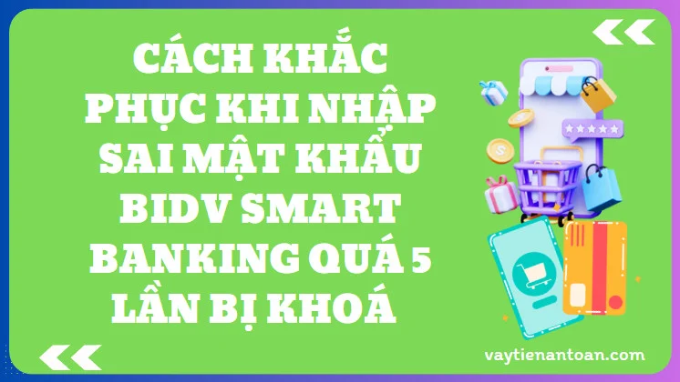 Cách khắc phục khi Nhập sai mật khẩu BIDV Smart Banking quá 5 lần