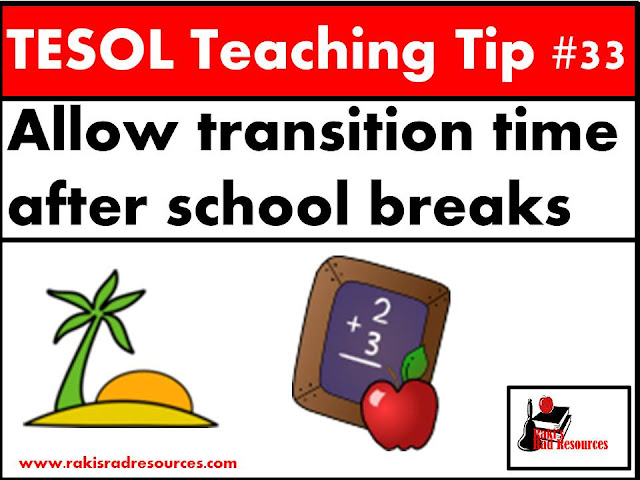 TESOL Teaching Tip #33 - Allow students additional transition time after school breaks. Studens will need the additional time to get used to being back in an English only environment. For more information on helping esl and ell students after transitions, read this blog post at Raki's Rad Resources.