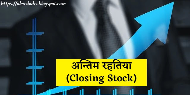 अन्तिम रहतिया What-is-closing-stock-in-hindi
