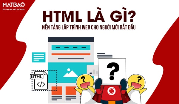 HTML là gì? Nền tảng lập trình web cho người mới bắt đầu