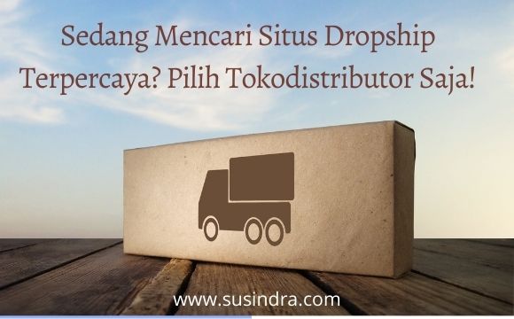 Sedang Mencari Situs Dropship Terpercaya? Pilih Tokodistributor Saja!