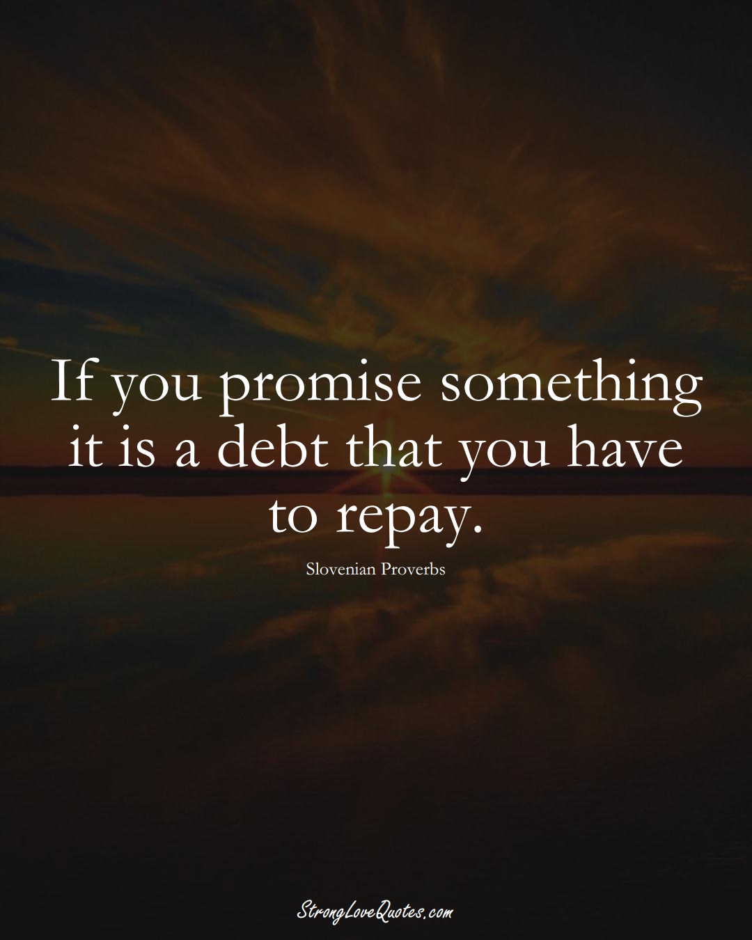 If you promise something it is a debt that you have to repay. (Slovenian Sayings);  #EuropeanSayings