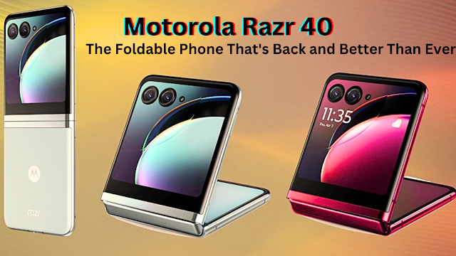 Motorola Razr 40: The Foldable Phone That's Back and Better Than Ever