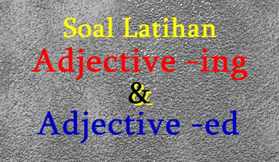  Adalah hal yang tidak mungkin untuk tidak memakai Adjective dalam sebuah percapakan Soal Latihan Adjective -ing & Adjective -ed Dalam Bentuk Dialog