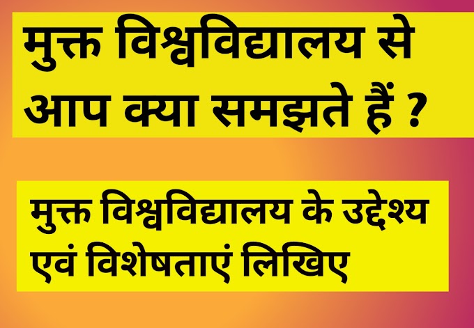 मुक्त विश्वविद्यालय से आप क्या समझते हैं ? मुक्त विश्वविद्यालय के उद्देश्य एवं विशेषताएं लिखिए ।bed 1st semester 