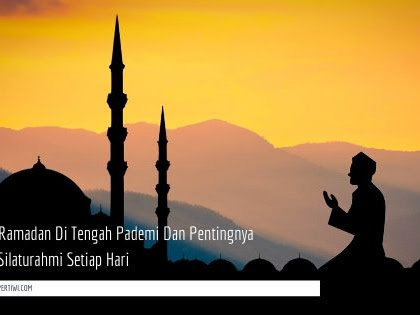 Aktivitas Ramadan Di Tengah Pademi Dan Pentingnya Menjaga Silaturahmi Setiap Hari