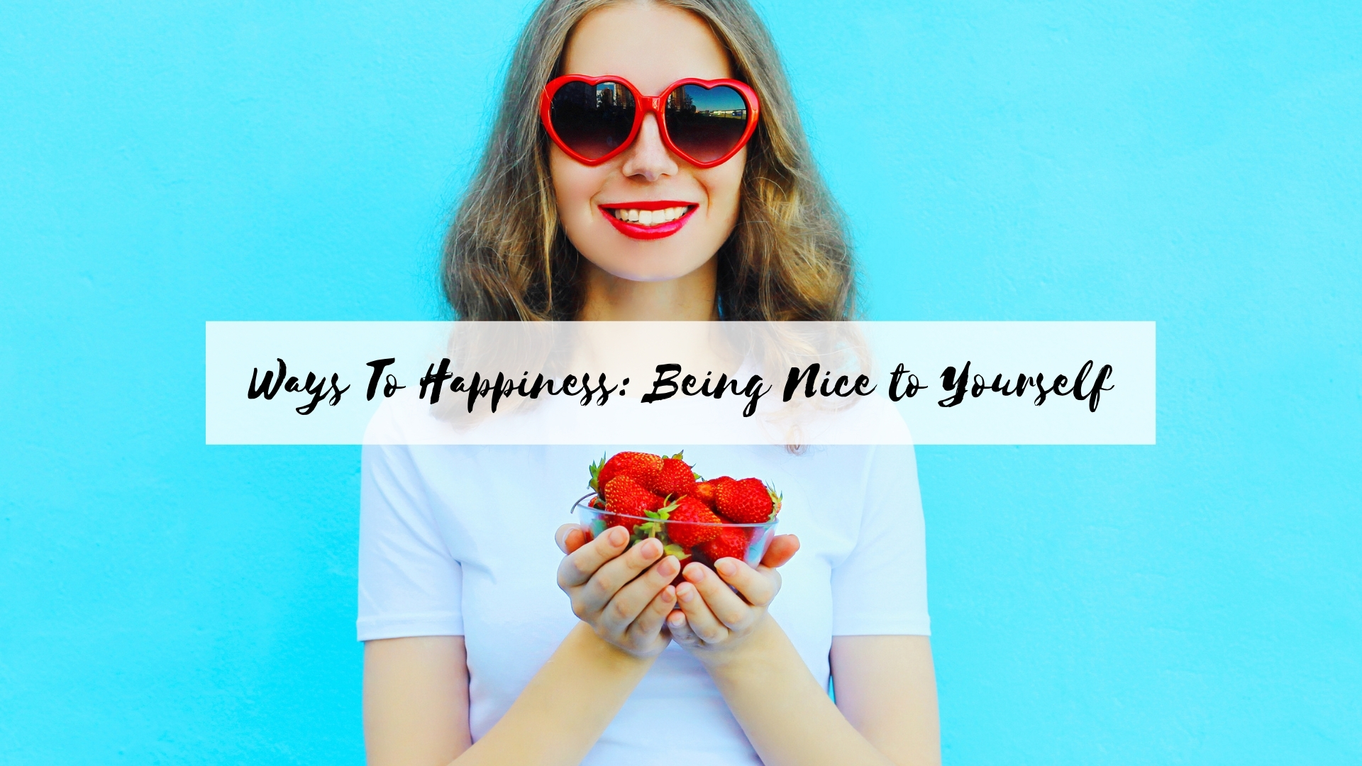 Ways To Happiness: Being Nice to Yourself