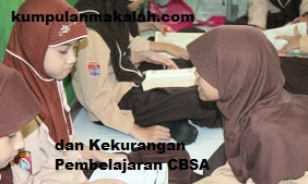 Pengertian Serta Kelebihan dan Kekurangan Pembelajaran CBSA