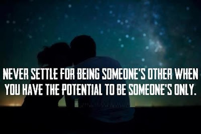 Never settle for being someone's other when you have the potential to be someone's only.