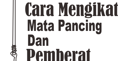 Cara Mengikat Mata Pancing dan Pemberat - Ketikanku