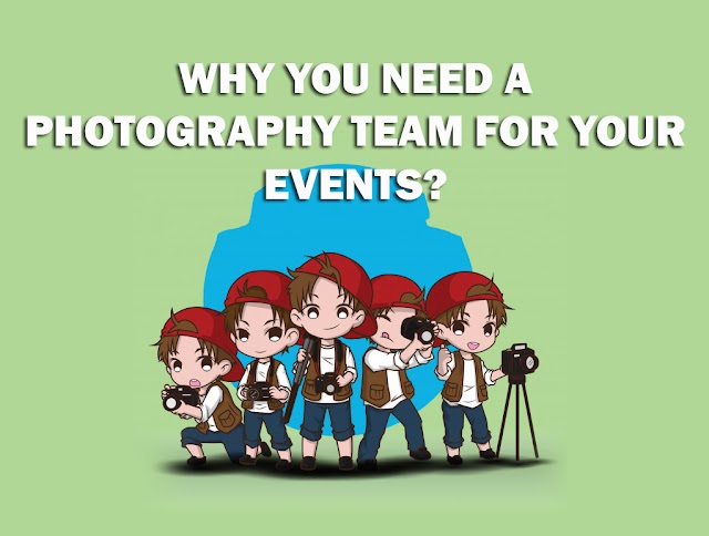 WHY YOU NEED A PHOTOGRAPHY TEAM FOR YOUR EVENTS?