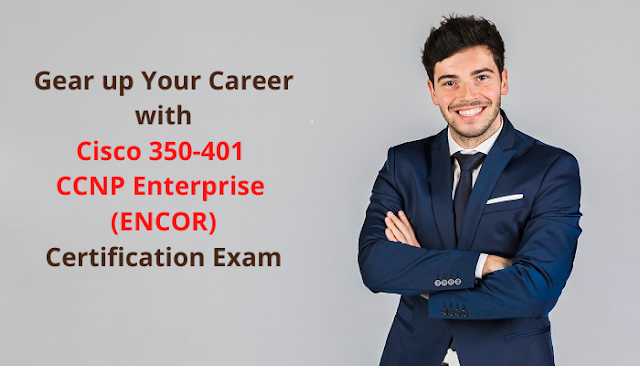 Gear up Your Career with Cisco 350-401 CCNP Enterprise (ENCOR) Certification Exam