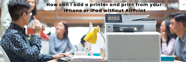 How can I add a printer and print from your iPhone or iPad without AirPrint?