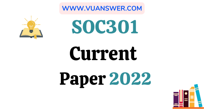 SOC301 Current Final Term Papers 2022