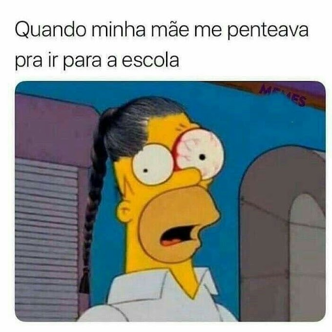 Quando minha mae me penteava para ir pra escola!