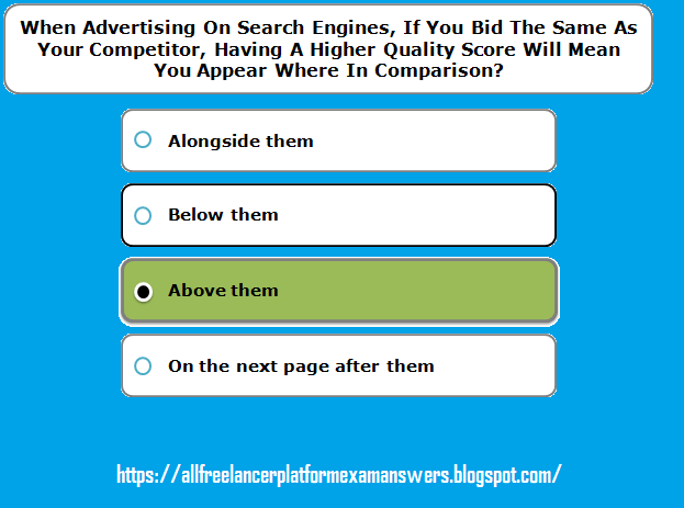 When advertising on search engines, if you bid the same as your competitors, having a higher quality score will mean you appear where in comparison answer